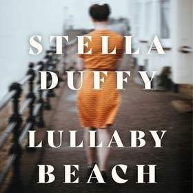 Lullaby Beach - 'A PORTRAIT OF SISTERHOOD ... POWERFUL, WISE, CELEBRATORY' Daily Mail (lydbok) av Stella Duffy