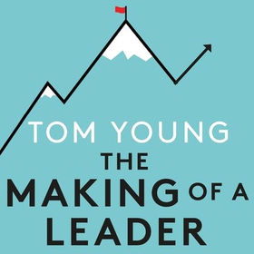 The Making of a Leader - What Elite Sport Can Teach Us About Leadership, Management and Performance (lydbok) av Tom Young