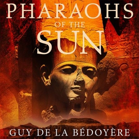 Pharaohs of the Sun - Radio 4 Book of the Week,  How Egypt's Despots and Dreamers Drove the Rise and Fall of Tutankhamun's Dynasty (lydbok) av Guy de la Bédoyère