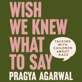 Wish We Knew What to Say - Talking with Children About Race (lydbok) av Dr Pragya Agarwal