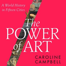 The Power of Art - A World History in Fifteen Cities (lydbok) av Caroline Campbell