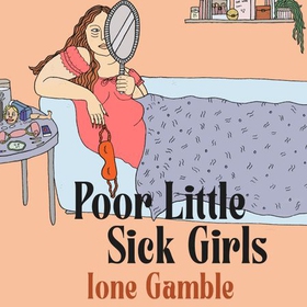 Poor Little Sick Girls - A love letter to unacceptable women (lydbok) av Ione Gamble