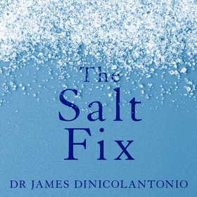 The Salt Fix - Why the Experts Got it All Wrong and How Eating More Might Save Your Life (lydbok) av James DiNicolantonio