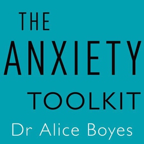 The Anxiety Toolkit - Strategies for managing your anxiety so you can get on with your life (lydbok) av Dr Alice Boyes