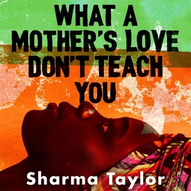 What A Mother's Love Don't Teach You - 'An outstanding debut' Cherie Jones (lydbok) av Sharma Taylor