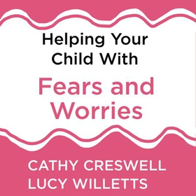 Helping Your Child with Fears and Worries 2nd Edition - A self-help guide for parents (lydbok) av Cathy Creswell