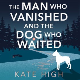 The Man Who Vanished and the Dog Who Waited - A heartwarming mystery (lydbok) av Kate High