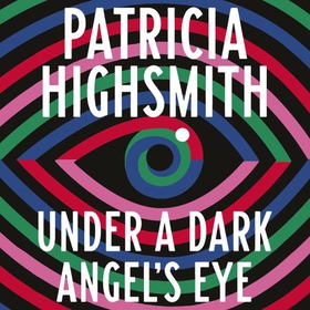 Under a Dark Angel's Eye - The Selected Stories of Patricia Highsmith (lydbok) av Patricia Highsmith