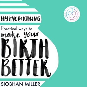 Hypnobirthing - Practical Ways to Make Your Birth Better (lydbok) av Siobhan Miller