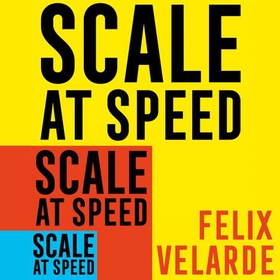 Scale at Speed - How to Triple the Size of Your Business and Build a Superstar Team (lydbok) av Felix Velarde