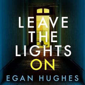 Leave the Lights On - His DREAM house is about to become her worst NIGHTMARE (lydbok) av Egan Hughes