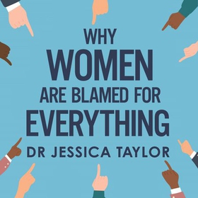 Why Women Are Blamed For Everything - Exposing the Culture of Victim-Blaming (lydbok) av Dr Jessica Taylor