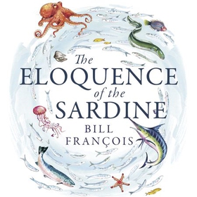 The Eloquence of the Sardine - The Secret Life of Fish & Other Underwater Mysteries (lydbok) av Bill Francois