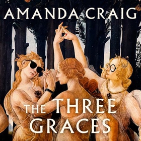 The Three Graces - 'The book everybody should be reading this summer' Andrew O'Hagan (lydbok) av Amanda Craig