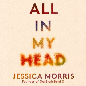 All in My Head - A memoir of life, love and patient power (lydbok) av Jessica Morris