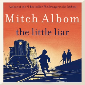 The Little Liar - The moving, life-affirming WWII novel from the internationally bestselling author of Tuesdays with Morrie (lydbok) av Mitch Albom