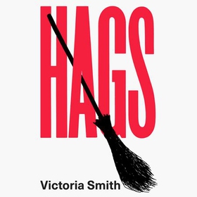 Hags - *SHORTLISTED FOR THE NERO BOOK AWARDS 2023* (lydbok) av Victoria Smith
