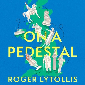 On a Pedestal - A Trip around Britain's Statues (lydbok) av Roger Lytollis