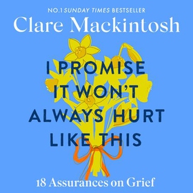 I Promise It Won't Always Hurt Like This - 18 Assurances on Grief (lydbok) av Clare Mackintosh