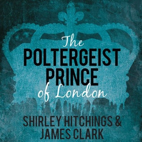 The Poltergeist Prince of London - The Remarkable True Story of The Battersea Poltergeist (lydbok) av James Clark