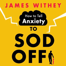 How to Tell Anxiety to Sod Off - 40 Ways to Get Your Life Back (lydbok) av James Withey