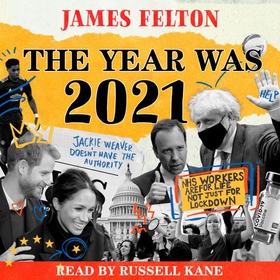 The Year was 2021 - A review of the news, culture and cancellations that made people laugh, cry and very, very cross (lydbok) av James Felton