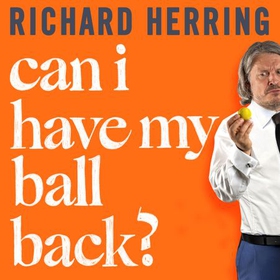 Can I Have My Ball Back? - A memoir of masculinity, mortality and my right testicle from the British comedian (lydbok) av Richard Herring