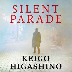 Silent Parade - A DETECTIVE GALILEO NOVEL (lydbok) av Keigo Higashino