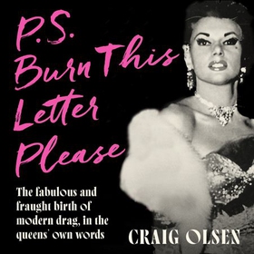 P.S. Burn This Letter Please - The fabulous and fraught birth of modern drag, in the queens' own words (lydbok) av Craig Olsen