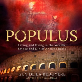 Populus - Living and Dying in the Wealth, Smoke and Din of Ancient Rome (lydbok) av Guy de la Bédoyère