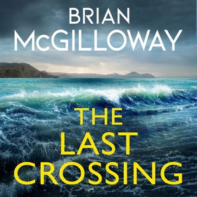 The Last Crossing - a gripping and unforgettable crime thriller from the New York Times bestselling author (lydbok) av Brian McGilloway