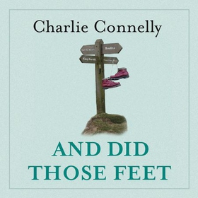 And Did Those Feet - Walking Through 2000 Years of British and Irish History (lydbok) av Charlie Connelly