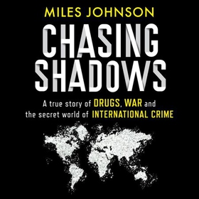 Chasing Shadows - A true story of the Mafia, Drugs and Terrorism (lydbok) av Miles Johnson