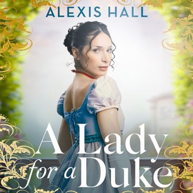 A Lady For a Duke - a swoonworthy historical romance from the bestselling author of Boyfriend Material (lydbok) av Alexis Hall