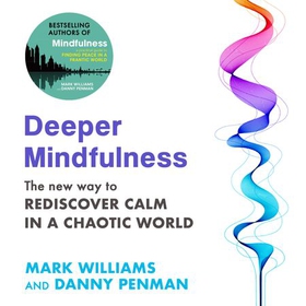 Deeper Mindfulness - The New Way to Rediscover Calm in a Chaotic World (lydbok) av Mark Williams