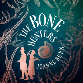 The Bone Hunters - 'An engrossing tale of a woman striving for the recognition she deserves' SUNDAY TIMES (lydbok) av Joanne Burn