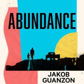 Abundance - Unputdownable and heartbreaking coming-of-age fiction about fathers and sons (lydbok) av Jakob Guanzon