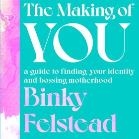 The Making of You - A guide to finding your identity and bossing motherhood (lydbok) av Binky Felstead