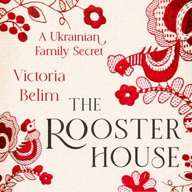 The Rooster House - A Ukrainian Family Memoir (lydbok) av Victoria Belim