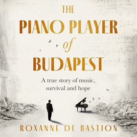 The Piano Player of Budapest - A True Story of Holocaust Survival, Music and Hope (lydbok) av Roxanne de Bastion