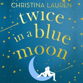 Twice in a Blue Moon - a heart-wrenching story of a second chance at first love (lydbok) av Christina Lauren