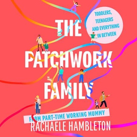 The Patchwork Family - Toddlers, Teenagers and Everything in Between from Part-Time Working Mummy (lydbok) av Rachaele Hambleton