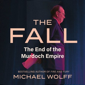 The Fall - The End of the Murdoch Empire (lydbok) av Michael Wolff
