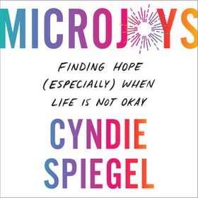 Microjoys - Finding Hope (Especially) When Life is Not Okay (lydbok) av Cyndie Spiegel