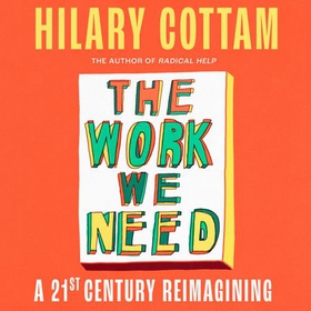 The Work We Need - 'The humane revolutionary our turbulent century needs’ Jonathan Freedland (lydbok) av Hilary Cottam
