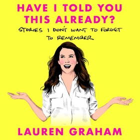 Have I Told You This Already? - Stories I Don't Want to Forget to Remember - the New York Times bestseller from the Gilmore Girls star (lydbok) av Ukjent