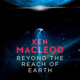 Beyond the Reach of Earth - Book Two of the Lightspeed Trilogy (lydbok) av Ken MacLeod