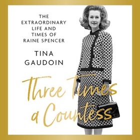 Three Times a Countess - The Extraordinary Life and Times of Raine Spencer (lydbok) av Tina Gaudoin