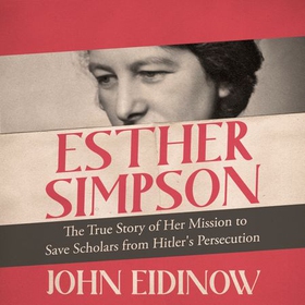 Esther Simpson - The True Story of her Mission to Save Scholars from Hitler's Persecution (lydbok) av John Eidinow