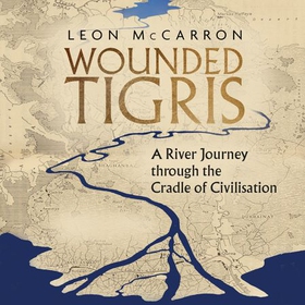 Wounded Tigris - A River Journey through the Cradle of Civilisation (lydbok) av Leon McCarron